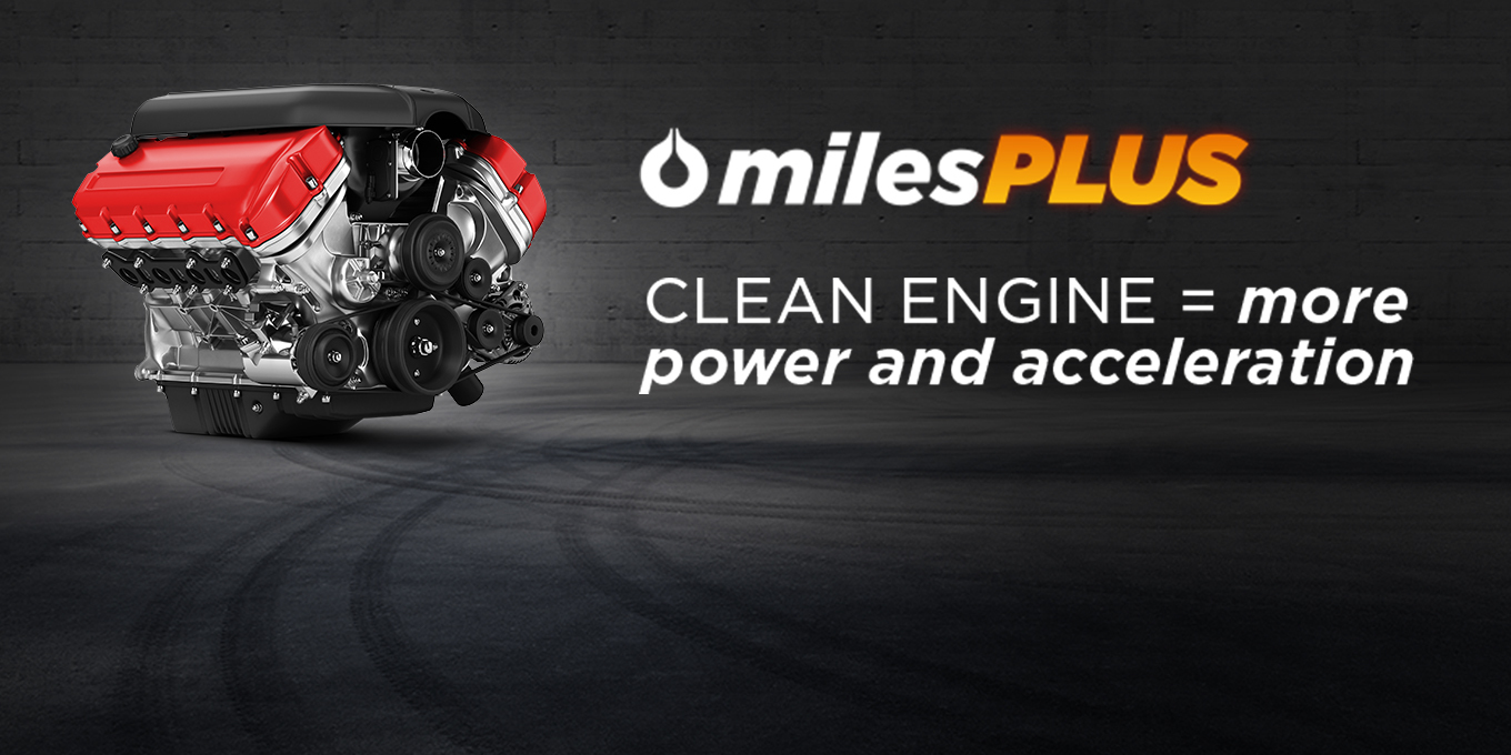 mile PLUS - Clean engine = more power and acceleration